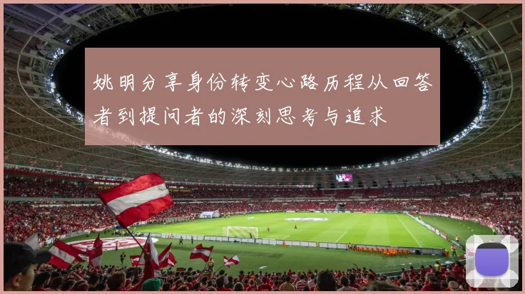 姚明分享身份转变心路历程从回答者到提问者的深刻思考与追求