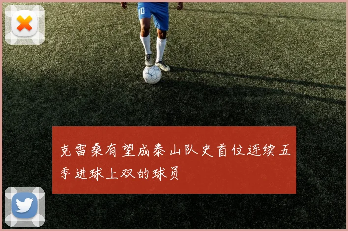 克雷桑有望成泰山队史首位连续五季进球上双的球员