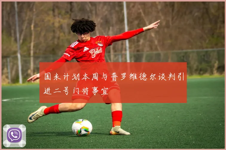 国米计划本周与普罗维德尔谈判引进二号门将事宜