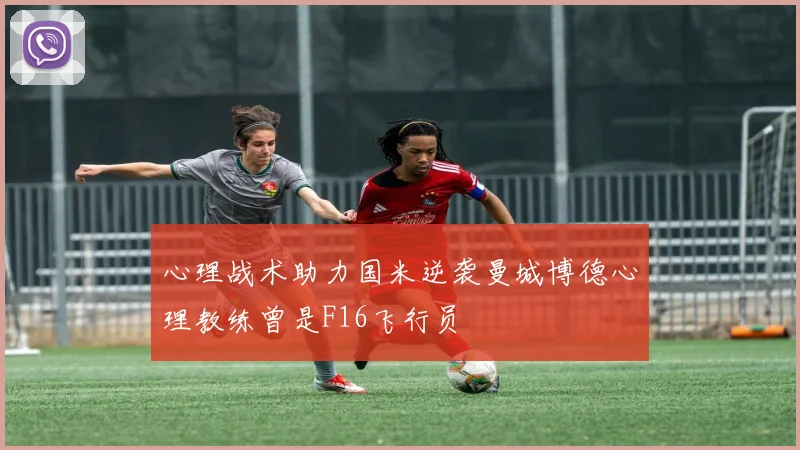 心理战术助力国米逆袭曼城博德心理教练曾是F16飞行员
